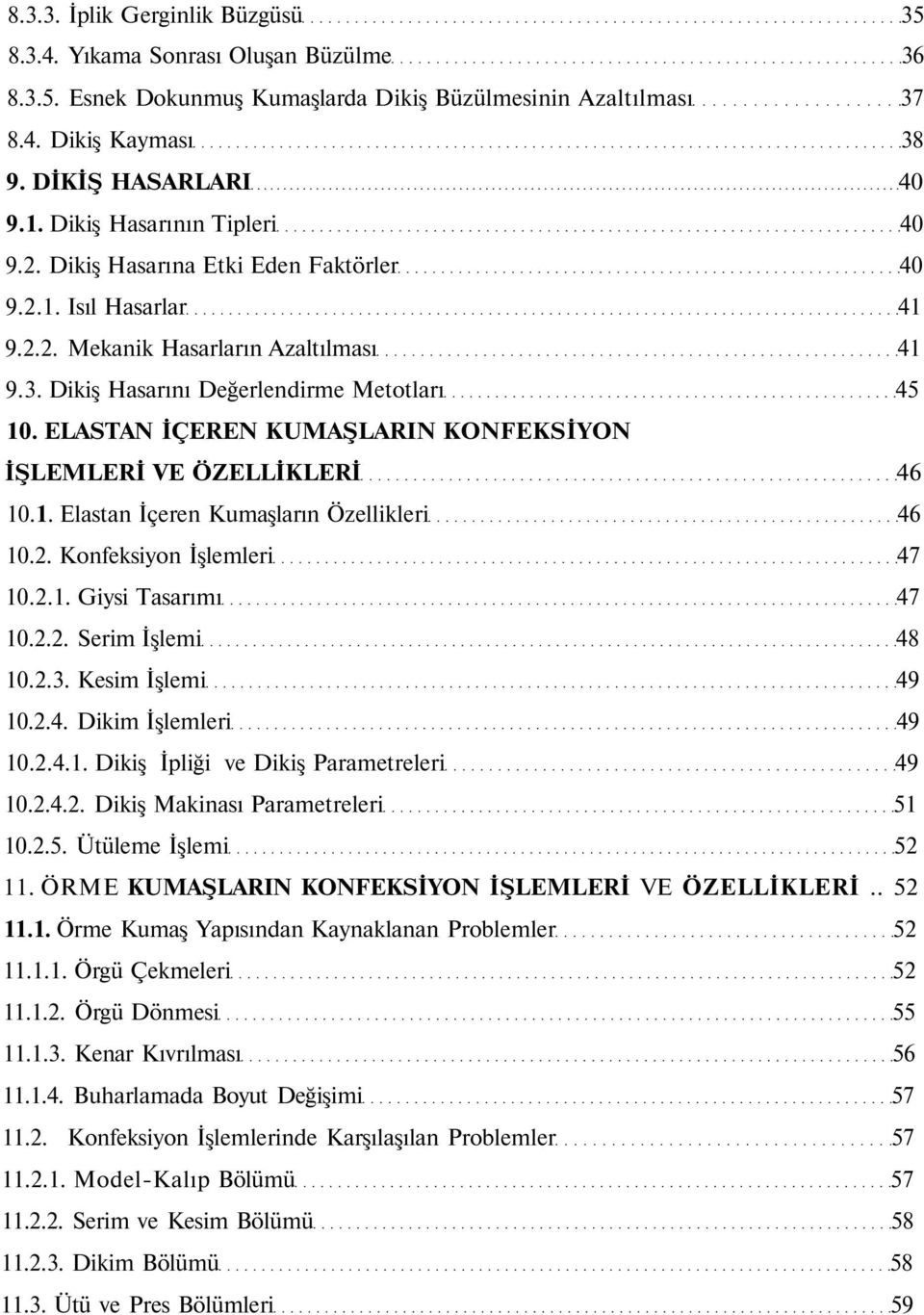 ELASTAN İÇEREN KUMAŞLARIN KONFEKSİYON İŞLEMLERİ VE ÖZELLİKLERİ 46 10.1. Elastan İçeren Kumaşların Özellikleri 46 10.2. Konfeksiyon İşlemleri 47 10.2.1. Giysi Tasarımı 47 10.2.2. Serim İşlemi 48 10.2.3.