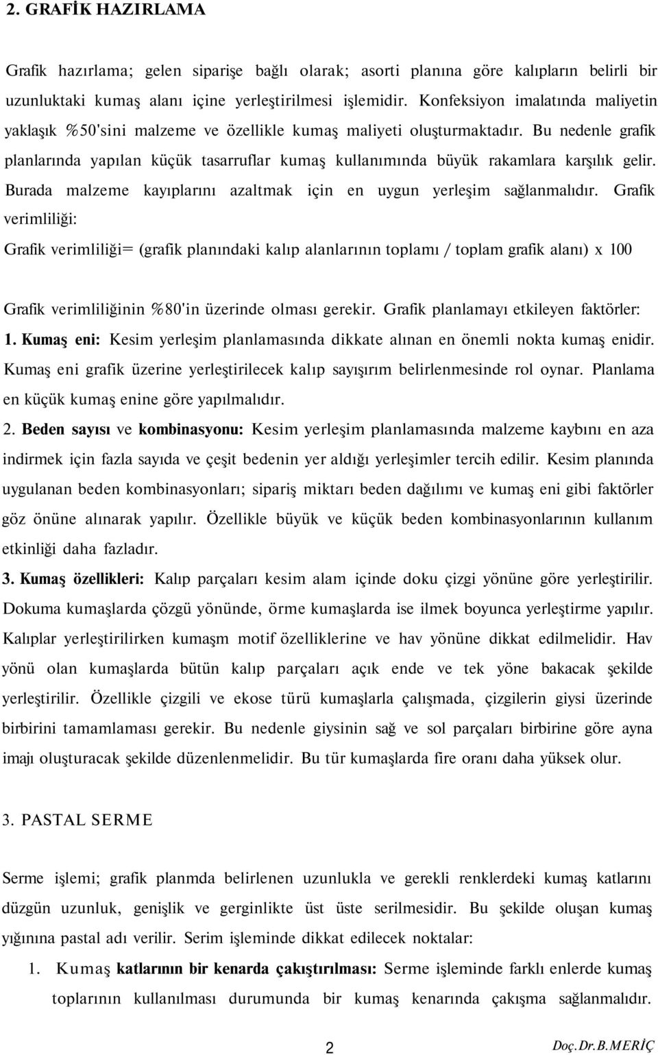 Bu nedenle grafik planlarında yapılan küçük tasarruflar kumaş kullanımında büyük rakamlara karşılık gelir. Burada malzeme kayıplarını azaltmak için en uygun yerleşim sağlanmalıdır.