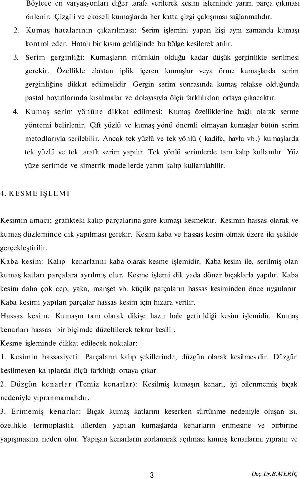 Serim gerginliği: Kumaşların mümkün olduğu kadar düşük gerginlikte serilmesi gerekir. Özellikle elastan iplik içeren kumaşlar veya örme kumaşlarda serim gerginliğine dikkat edilmelidir.