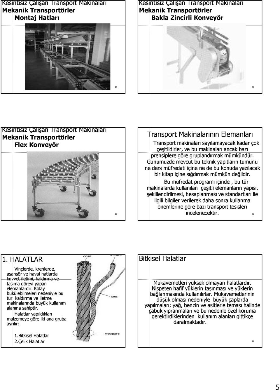 gruplandırmak mümkündür. Günümüzde mevcut bu teknik yapıtların tümünü ne ders müfredatı içine ne de bu konuda yazılacak bir kitap içine sığdırmak mümkün değildir.