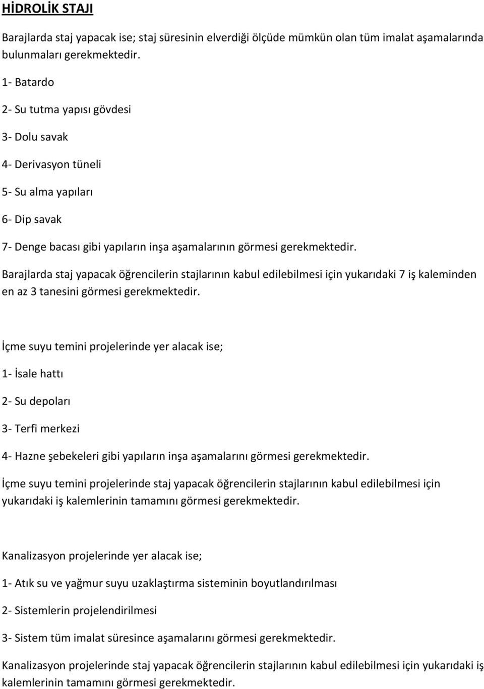 Barajlarda staj yapacak öğrencilerin stajlarının kabul edilebilmesi için yukarıdaki 7 iş kaleminden en az 3 tanesini görmesi gerekmektedir.