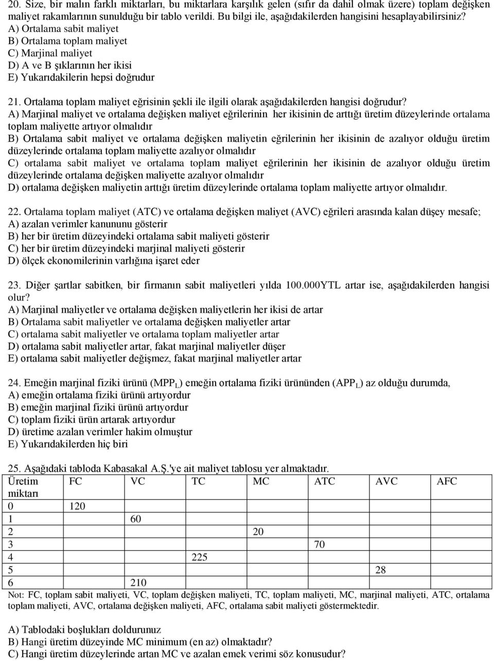 A) Ortalama sabit maliyet B) Ortalama toplam maliyet C) Marjinal maliyet D) A ve B şıklarının her ikisi E) Yukarıdakilerin hepsi doğrudur 21.