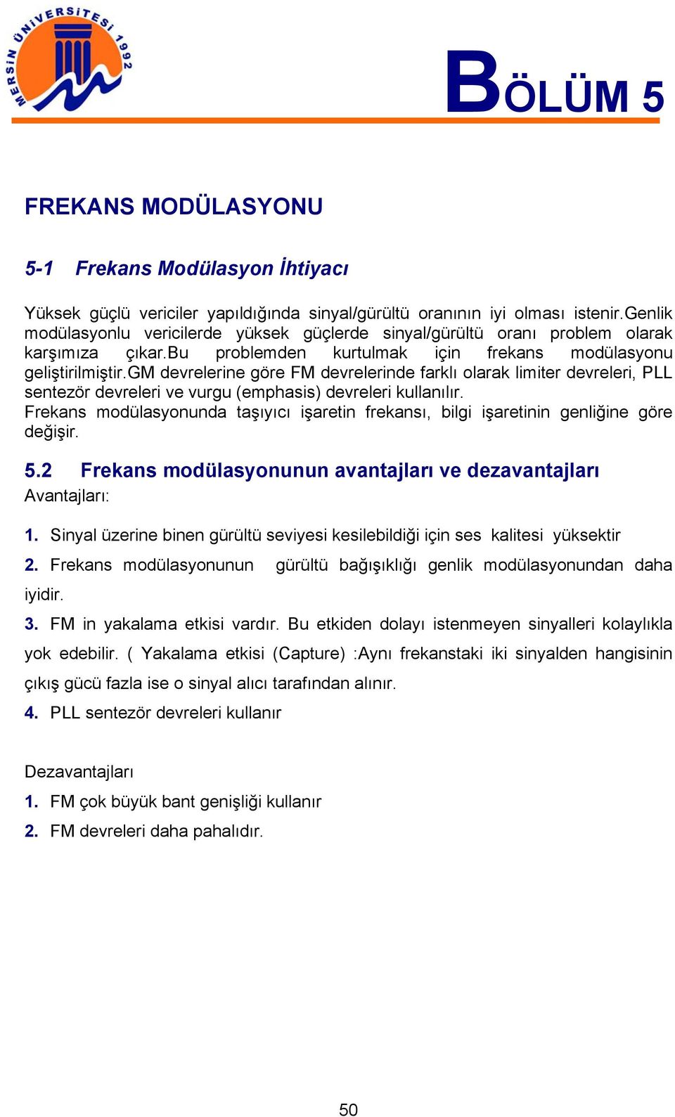 gm devrelerine göre FM devrelerinde farklı olarak limiter devreleri, PLL sentezör devreleri ve vurgu (emphasis) devreleri kullanılır.