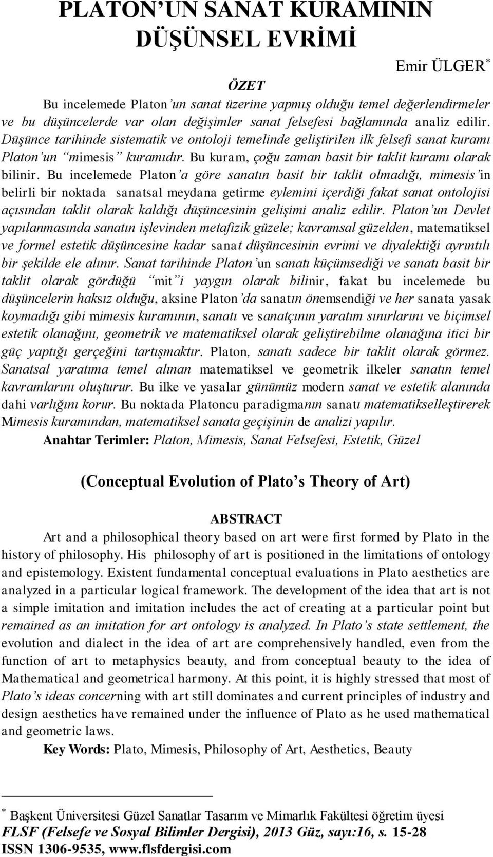 Bu incelemede Platon a göre sanatın basit bir taklit olmadığı, mimesis in belirli bir noktada sanatsal meydana getirme eylemini içerdiği fakat sanat ontolojisi açısından taklit olarak kaldığı