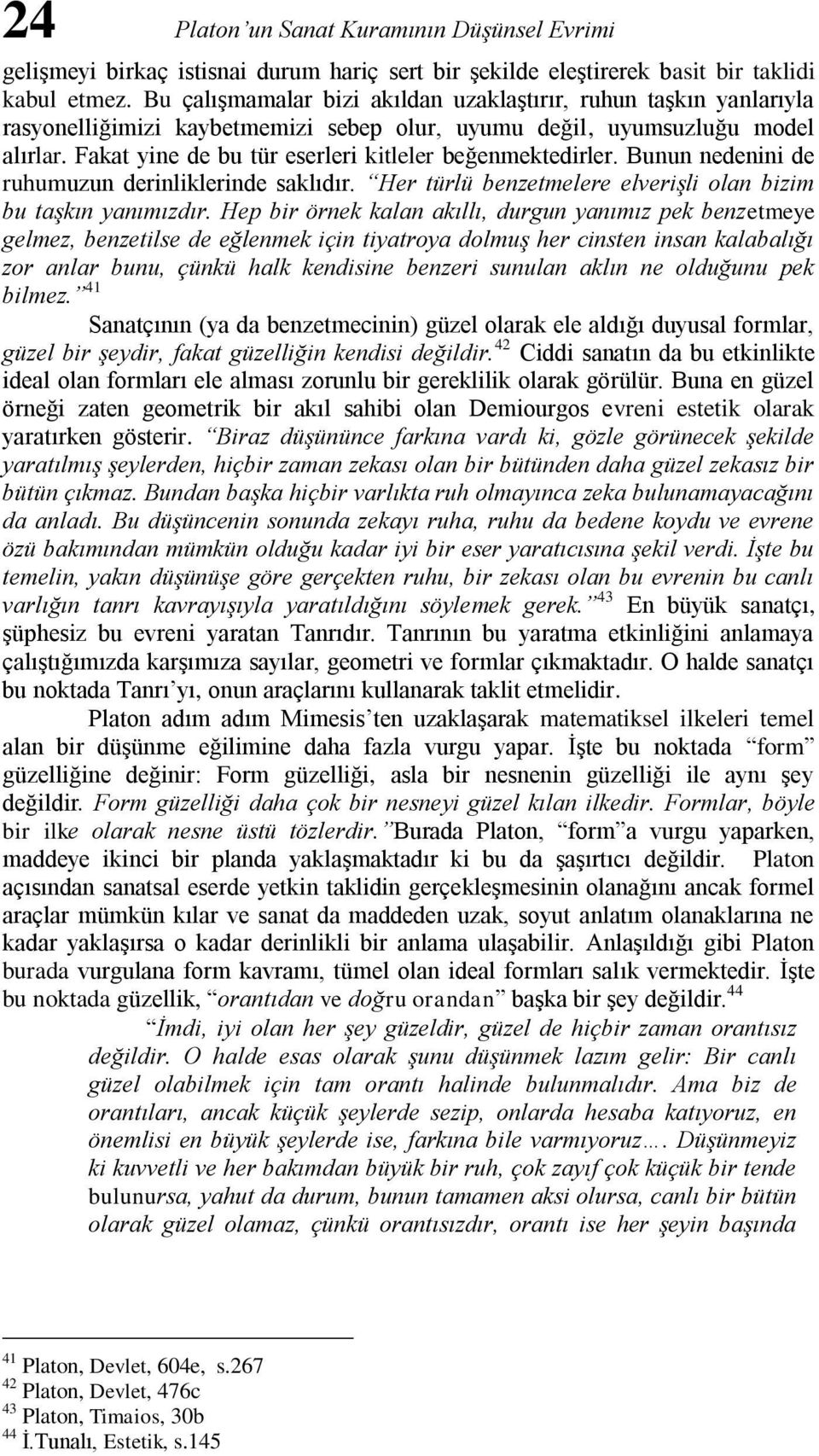 Fakat yine de bu tür eserleri kitleler beğenmektedirler. Bunun nedenini de ruhumuzun derinliklerinde saklıdır. Her türlü benzetmelere elverişli olan bizim bu taşkın yanımızdır.