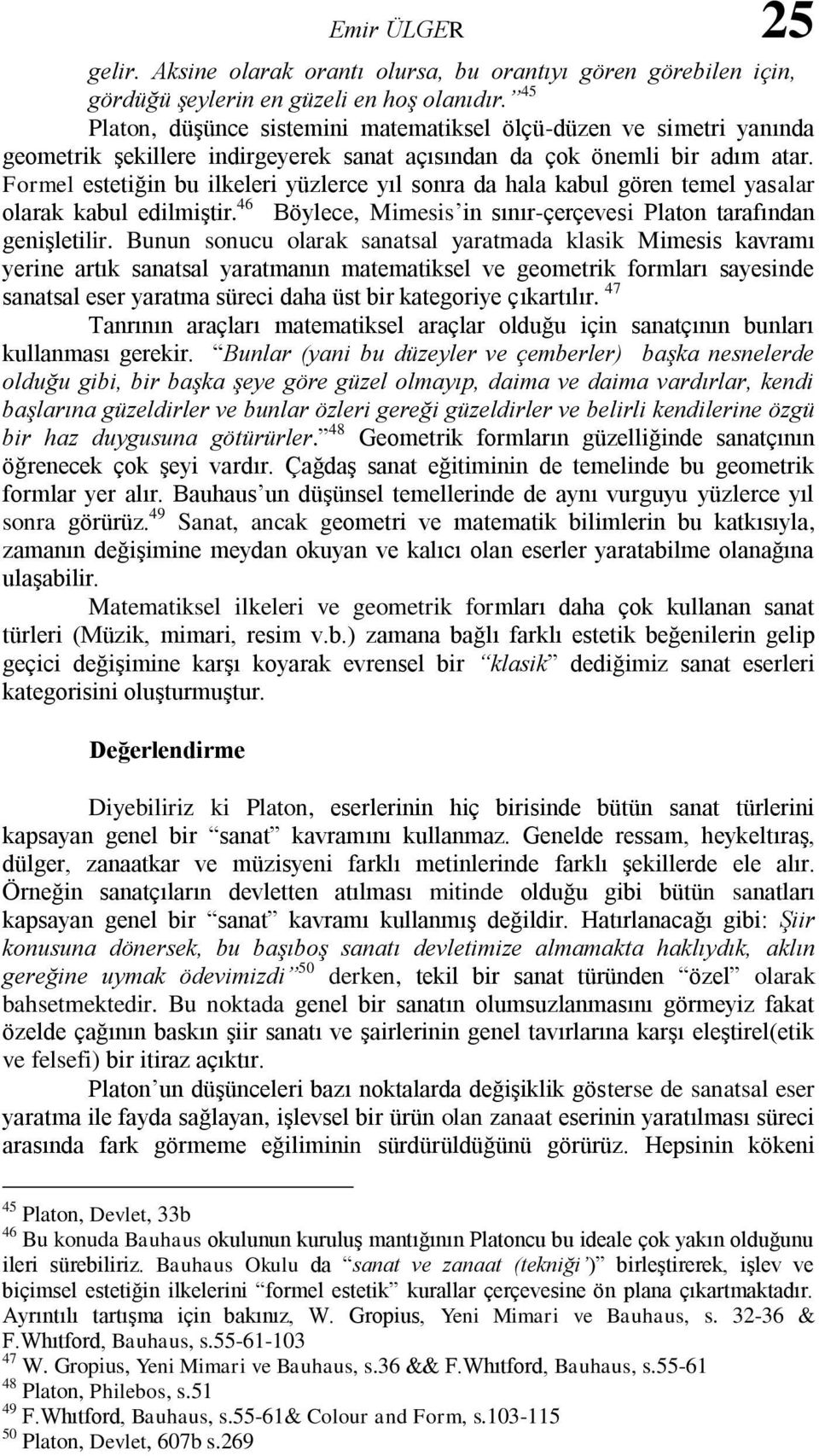 Formel estetiğin bu ilkeleri yüzlerce yıl sonra da hala kabul gören temel yasalar olarak kabul edilmiştir. 46 Böylece, Mimesis in sınır-çerçevesi Platon tarafından genişletilir.