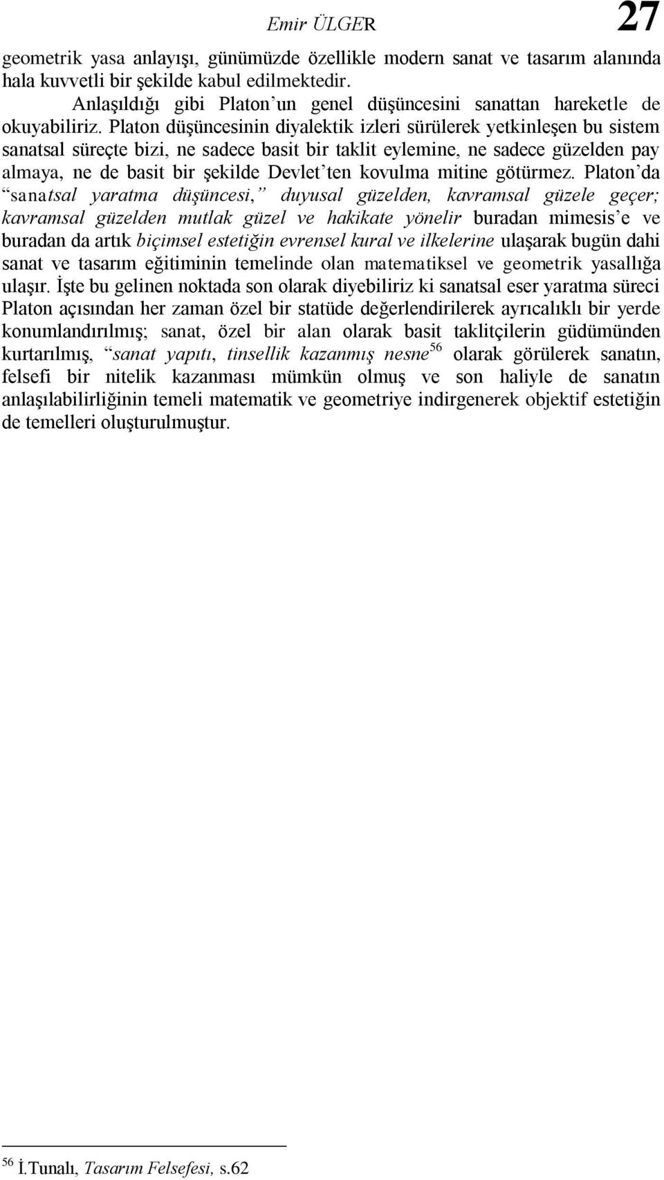 Platon düşüncesinin diyalektik izleri sürülerek yetkinleşen bu sistem sanatsal süreçte bizi, ne sadece basit bir taklit eylemine, ne sadece güzelden pay almaya, ne de basit bir şekilde Devlet ten