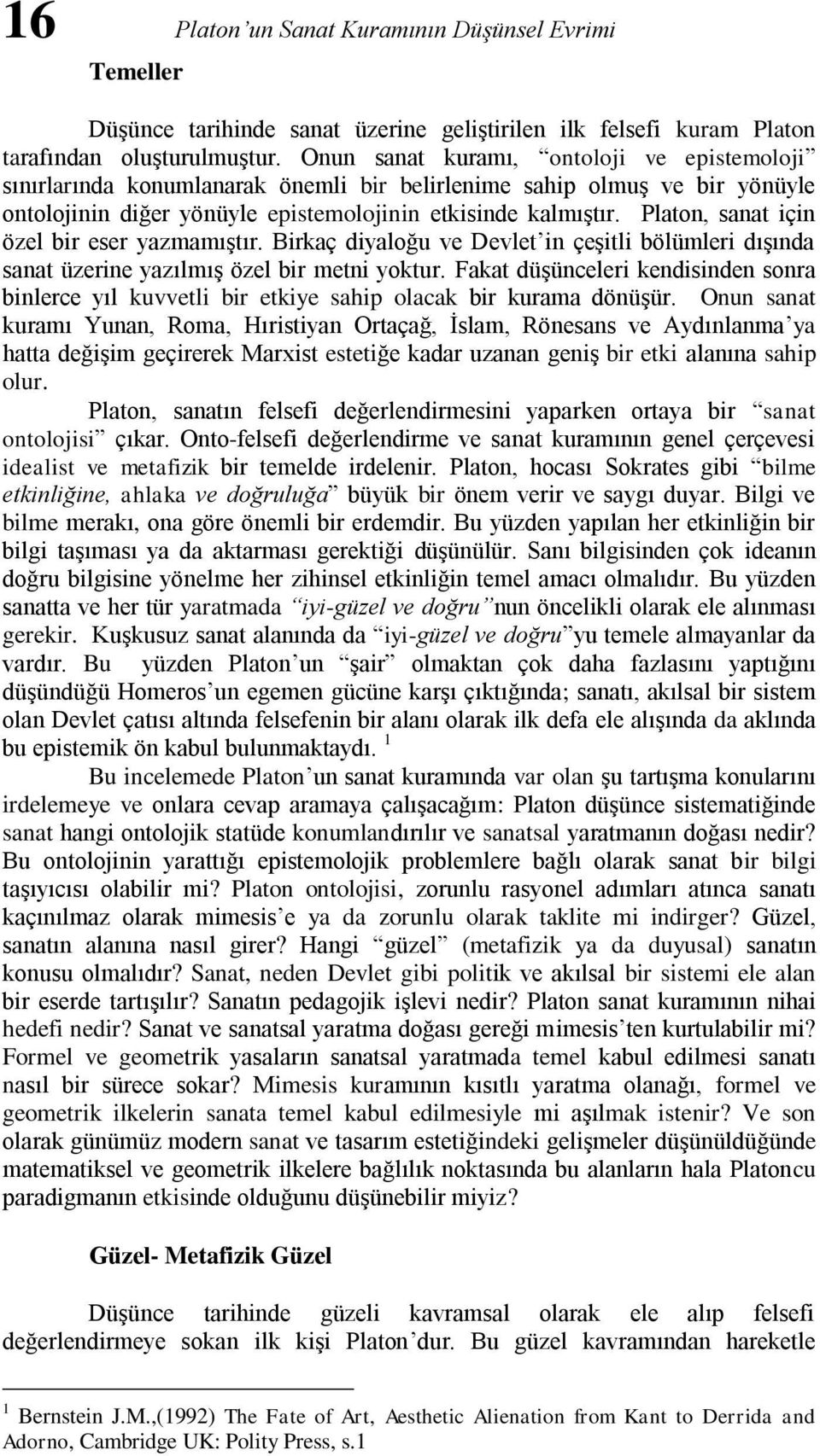 Platon, sanat için özel bir eser yazmamıştır. Birkaç diyaloğu ve Devlet in çeşitli bölümleri dışında sanat üzerine yazılmış özel bir metni yoktur.