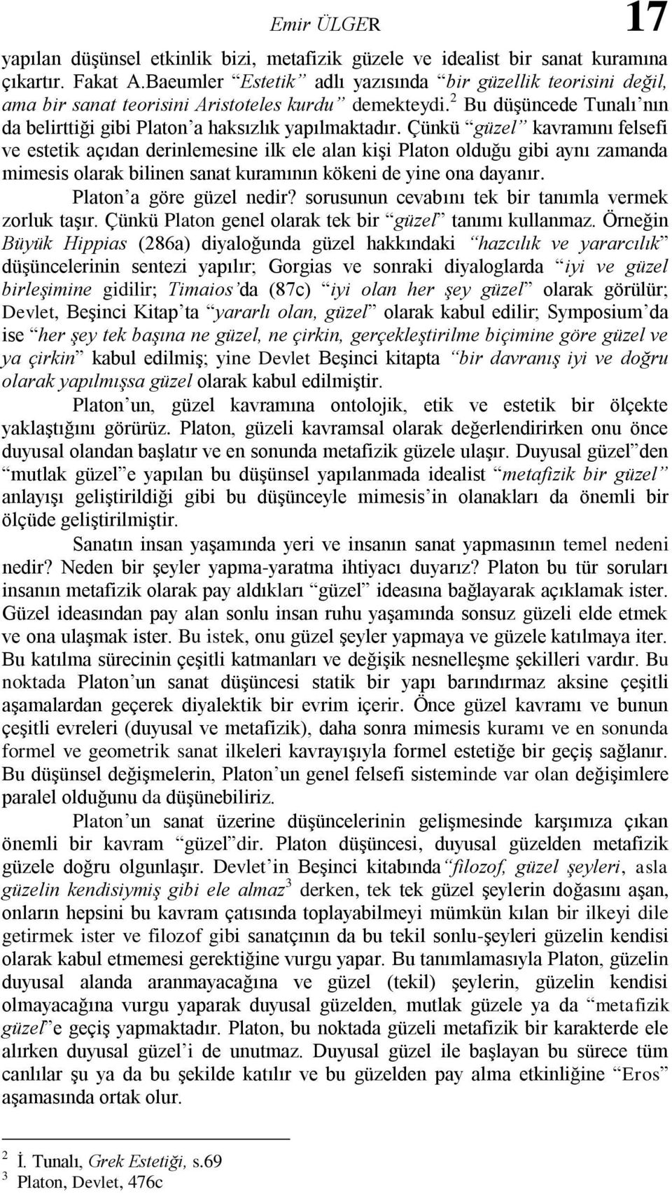 Çünkü güzel kavramını felsefi ve estetik açıdan derinlemesine ilk ele alan kişi Platon olduğu gibi aynı zamanda mimesis olarak bilinen sanat kuramının kökeni de yine ona dayanır.