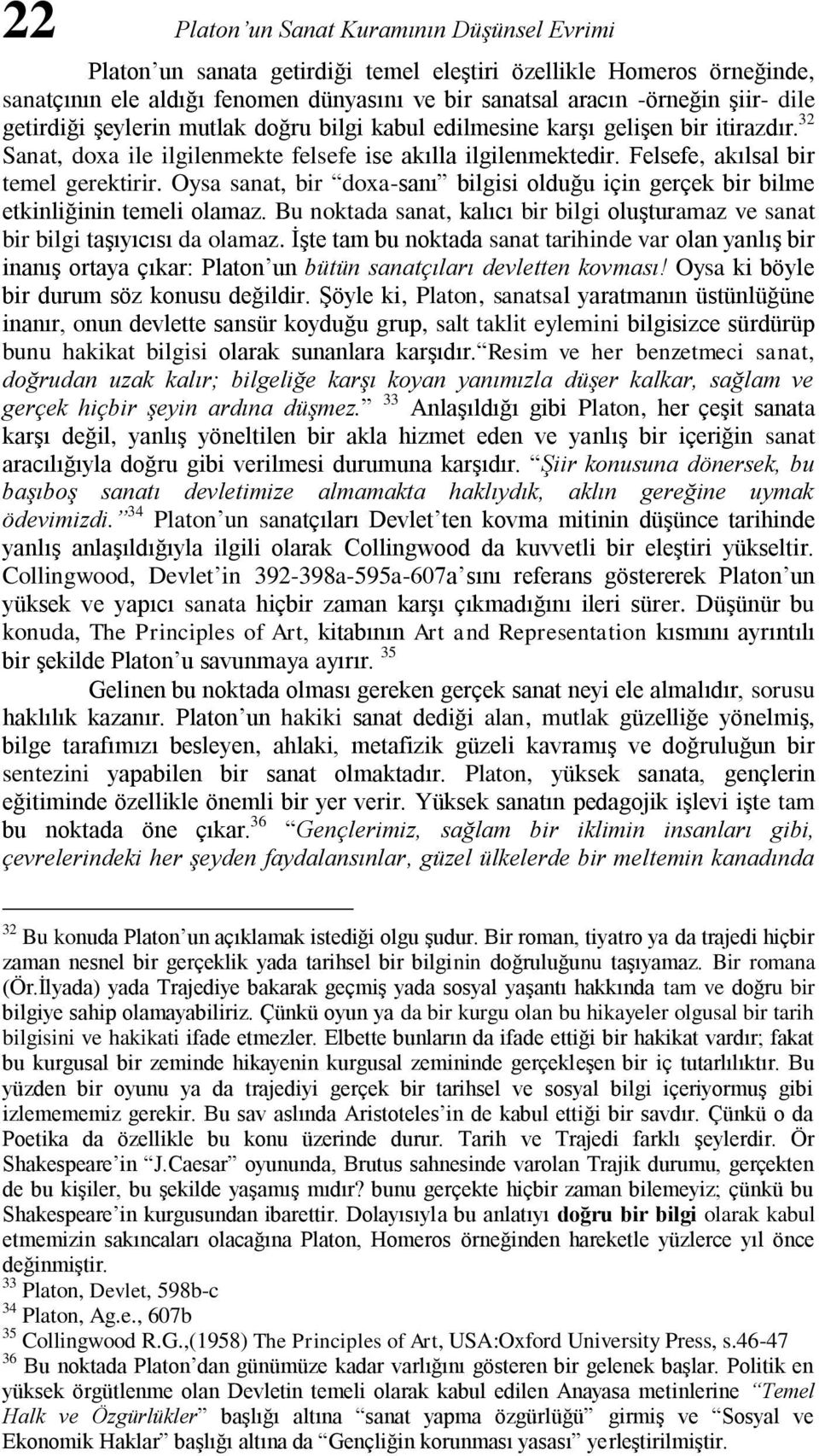 Oysa sanat, bir doxa-sanı bilgisi olduğu için gerçek bir bilme etkinliğinin temeli olamaz. Bu noktada sanat, kalıcı bir bilgi oluşturamaz ve sanat bir bilgi taşıyıcısı da olamaz.