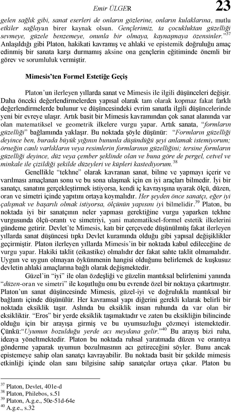 37 Anlaşıldığı gibi Platon, hakikati kavramış ve ahlaki ve epistemik doğruluğu amaç edinmiş bir sanata karşı durmamış aksine ona gençlerin eğitiminde önemli bir görev ve sorumluluk vermiştir.