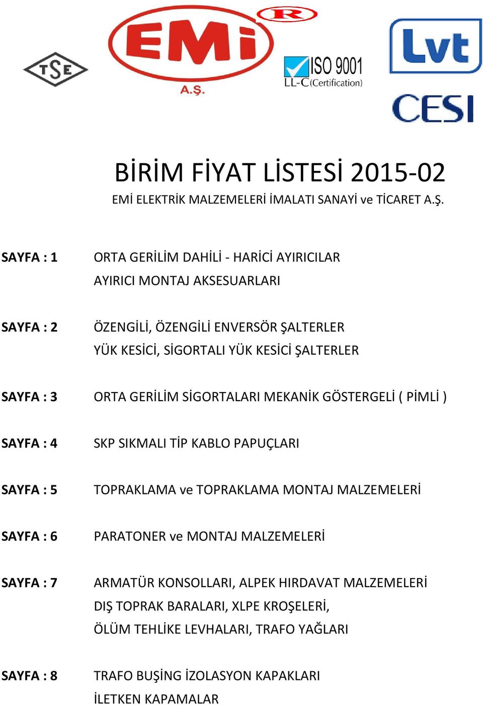 KESİCİ ŞALTERLER SAYFA : 3 ORTA GERİLİM SİGORTALARI MEKANİK GÖSTERGELİ ( PİMLİ ) SAYFA : 4 SKP SIKMALI TİP KABLO PAPUÇLARI SAYFA : 5 TOPRAKLAMA ve