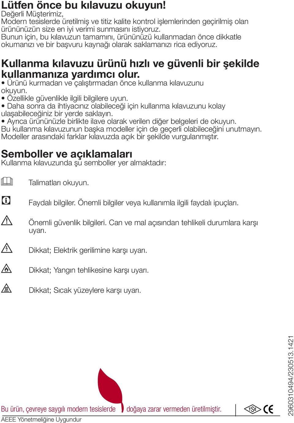 Kullanma kılavuzu ürünü hızlı ve güvenli bir şekilde kullanmanıza yardımcı olur. Ürünü kurmadan ve çalıştırmadan önce kullanma kılavuzunu okuyun. Özellikle güvenlikle ilgili bilgilere uyun.