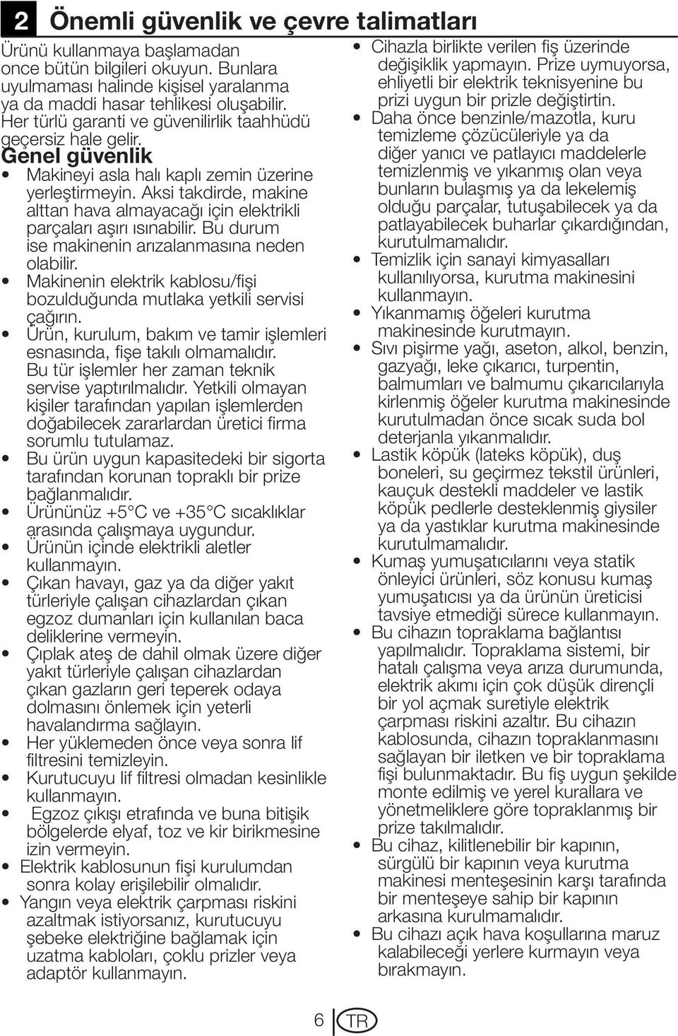 Aksi takdirde, makine alttan hava almayacağı için elektrikli parçaları aşırı ısınabilir. Bu durum ise makinenin arızalanmasına neden olabilir.