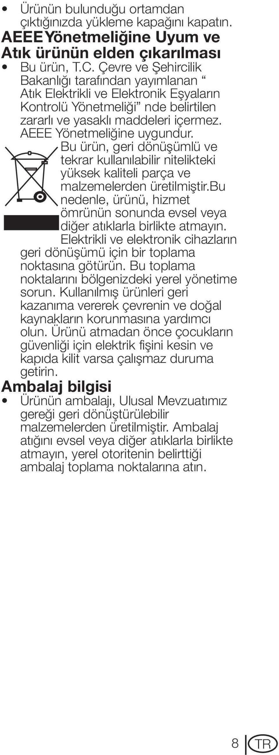 Bu ürün, geri dönüşümlü ve tekrar kullanılabilir nitelikteki yüksek kaliteli parça ve malzemelerden üretilmiştir.bu nedenle, ürünü, hizmet ömrünün sonunda evsel veya diğer atıklarla birlikte atmayın.