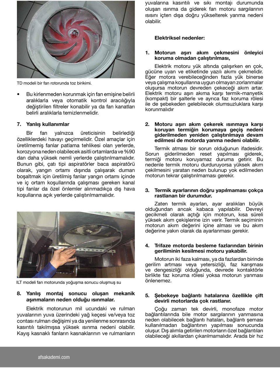 Bu kirlenmeden korunmak için fan emişine belirli aralıklarla veya otomatik kontrol aracılığıyla değiştirilen filtreler konabilir ya da fan kanatları belirli aralıklarla temizlenmelidir. 7.