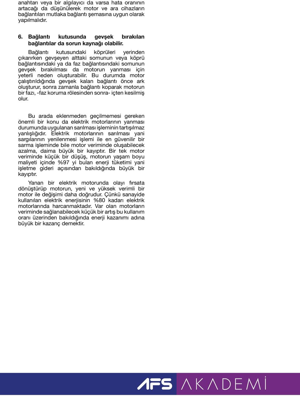 Bağlantı kutusundaki köprüleri yerinden çıkarırken gevşeyen alttaki somunun veya köprü bağlantısındaki ya da faz bağlantısındaki somunun gevşek bırakılması da motorun yanması için yeterli neden