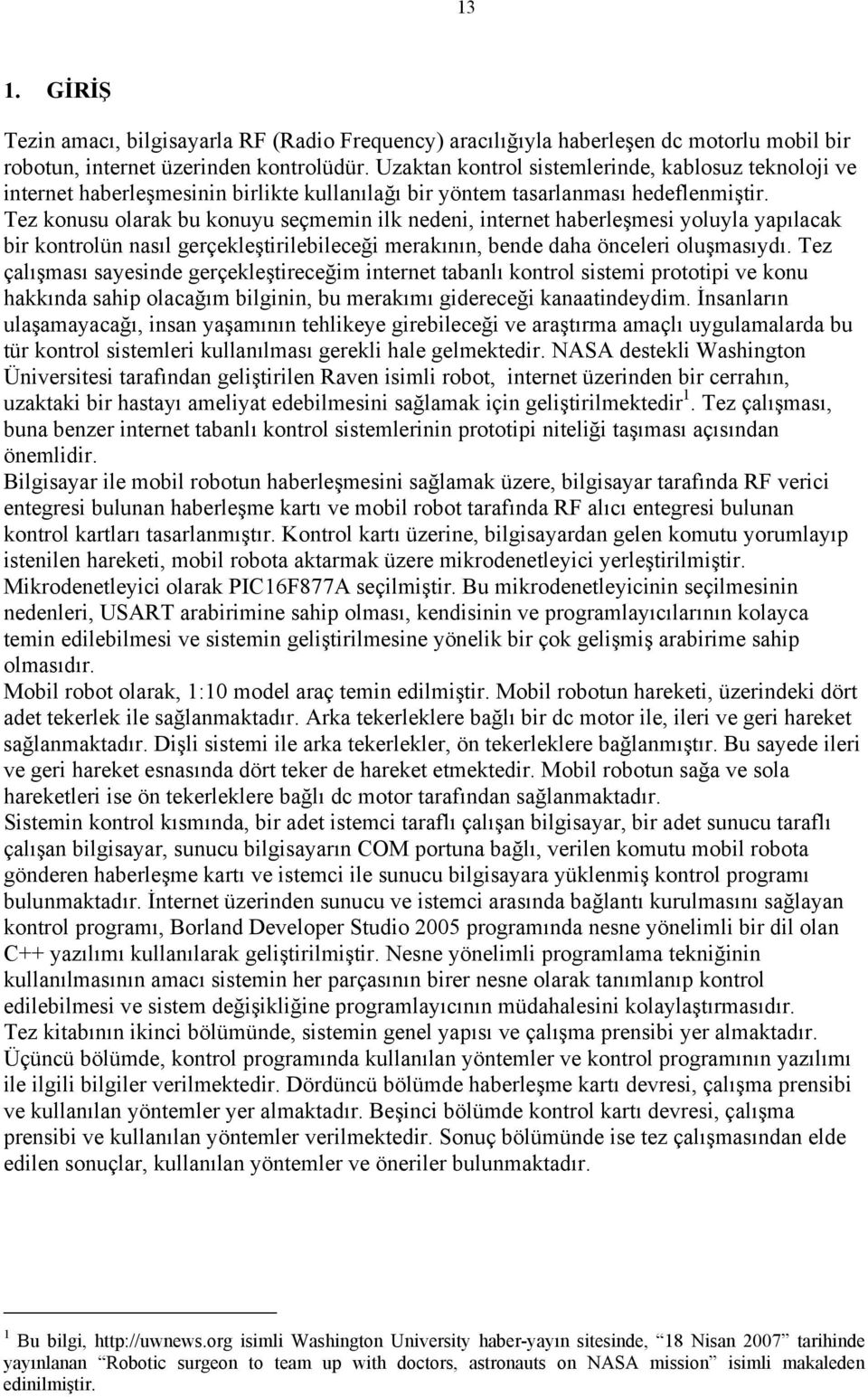 Tez konusu olarak bu konuyu seçmemin ilk nedeni, internet haberleşmesi yoluyla yapılacak bir kontrolün nasıl gerçekleştirilebileceği merakının, bende daha önceleri oluşmasıydı.