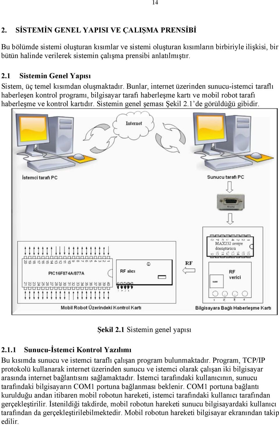 Bunlar, internet üzerinden sunucu-istemci taraflı haberleşen kontrol programı, bilgisayar tarafı haberleşme kartı ve mobil robot tarafı haberleşme ve kontrol kartıdır. Sistemin genel şeması Şekil 2.