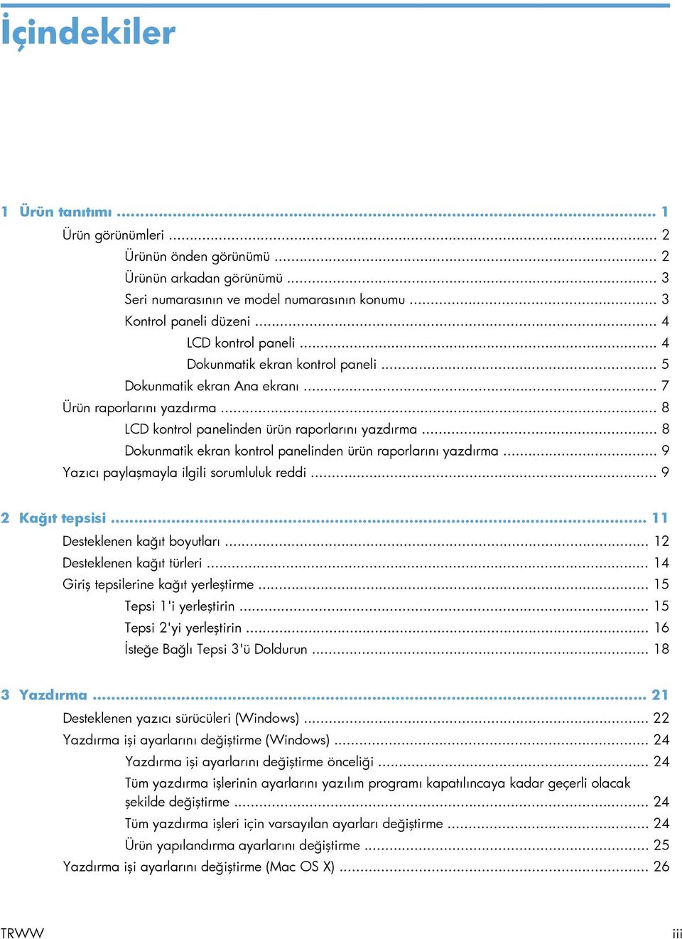 .. 8 Dokunmatik ekran kontrol panelinden ürün raporlarını yazdırma... 9 Yazıcı paylaşmayla ilgili sorumluluk reddi... 9 2 Kağıt tepsisi... 11 Desteklenen kağıt boyutları... 12 Desteklenen kağıt türleri.