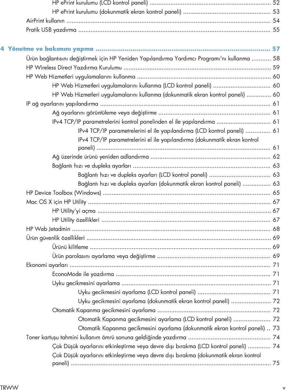 .. 60 HP Web Hizmetleri uygulamalarını kullanma (LCD kontrol paneli)... 60 HP Web Hizmetleri uygulamalarını kullanma (dokunmatik ekran kontrol paneli)... 60 IP ağ ayarlarını yapılandırma.