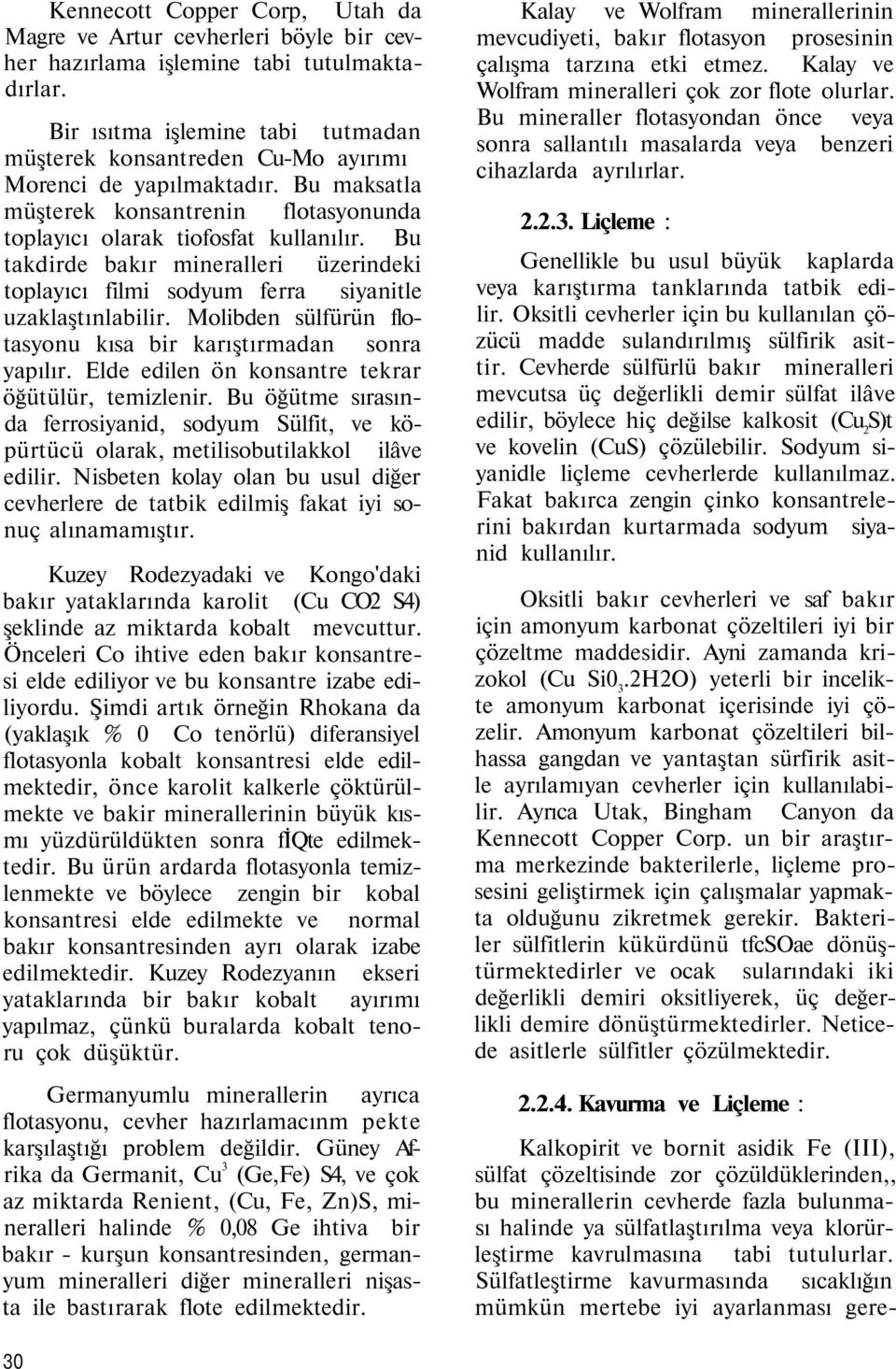 Bu takdirde bakır mineralleri üzerindeki toplayıcı filmi sodyum ferra siyanitle uzaklaştınlabilir. Molibden sülfürün flotasyonu kısa bir karıştırmadan sonra yapılır.