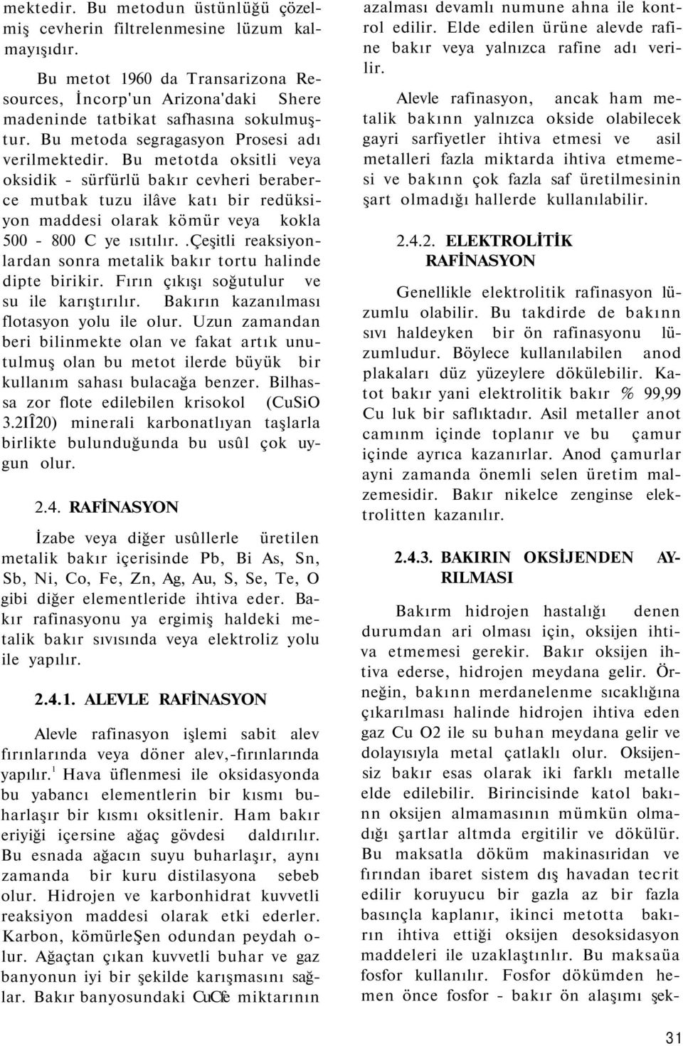 Bu metotda oksitli veya oksidik - sürfürlü bakır cevheri beraberce mutbak tuzu ilâve katı bir redüksiyon maddesi olarak kömür veya kokla 500-800 C ye ısıtılır.