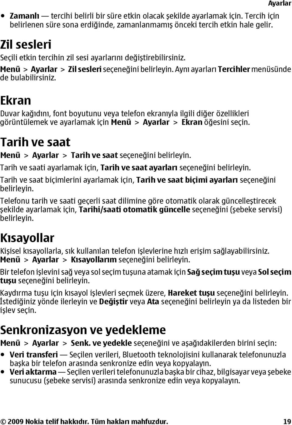 Ekran Duvar kağıdını, font boyutunu veya telefon ekranıyla ilgili diğer özellikleri görüntülemek ve ayarlamak için Menü > Ayarlar > Ekran öğesini seçin.