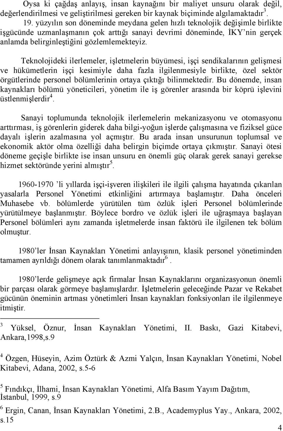 Teknolojideki ilerlemeler, işletmelerin büyümesi, işçi sendikalarının gelişmesi ve hükümetlerin işçi kesimiyle daha fazla ilgilenmesiyle birlikte, özel sektör örgütlerinde personel bölümlerinin