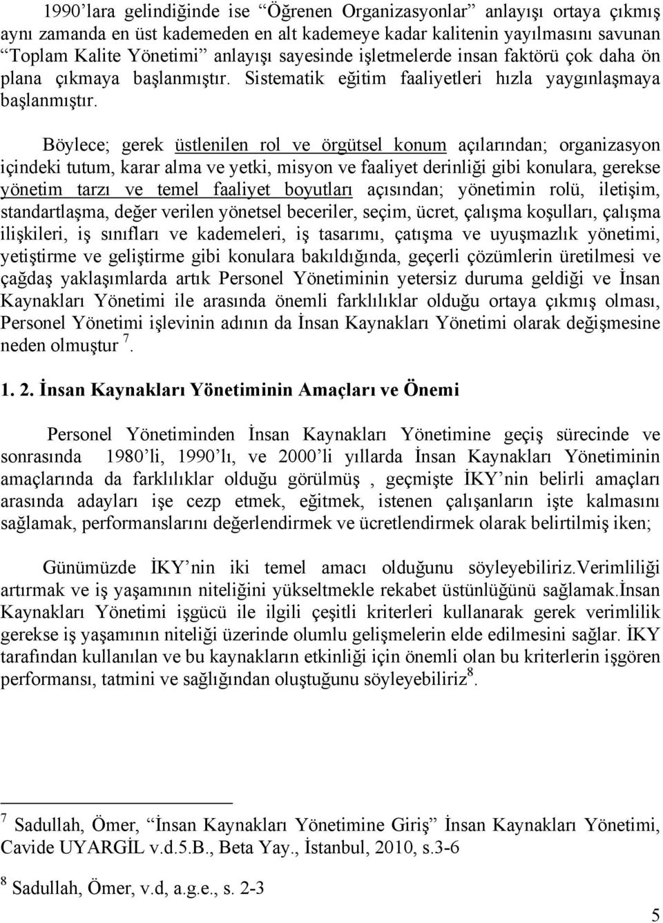 Böylece; gerek üstlenilen rol ve örgütsel konum açılarından; organizasyon içindeki tutum, karar alma ve yetki, misyon ve faaliyet derinliği gibi konulara, gerekse yönetim tarzı ve temel faaliyet