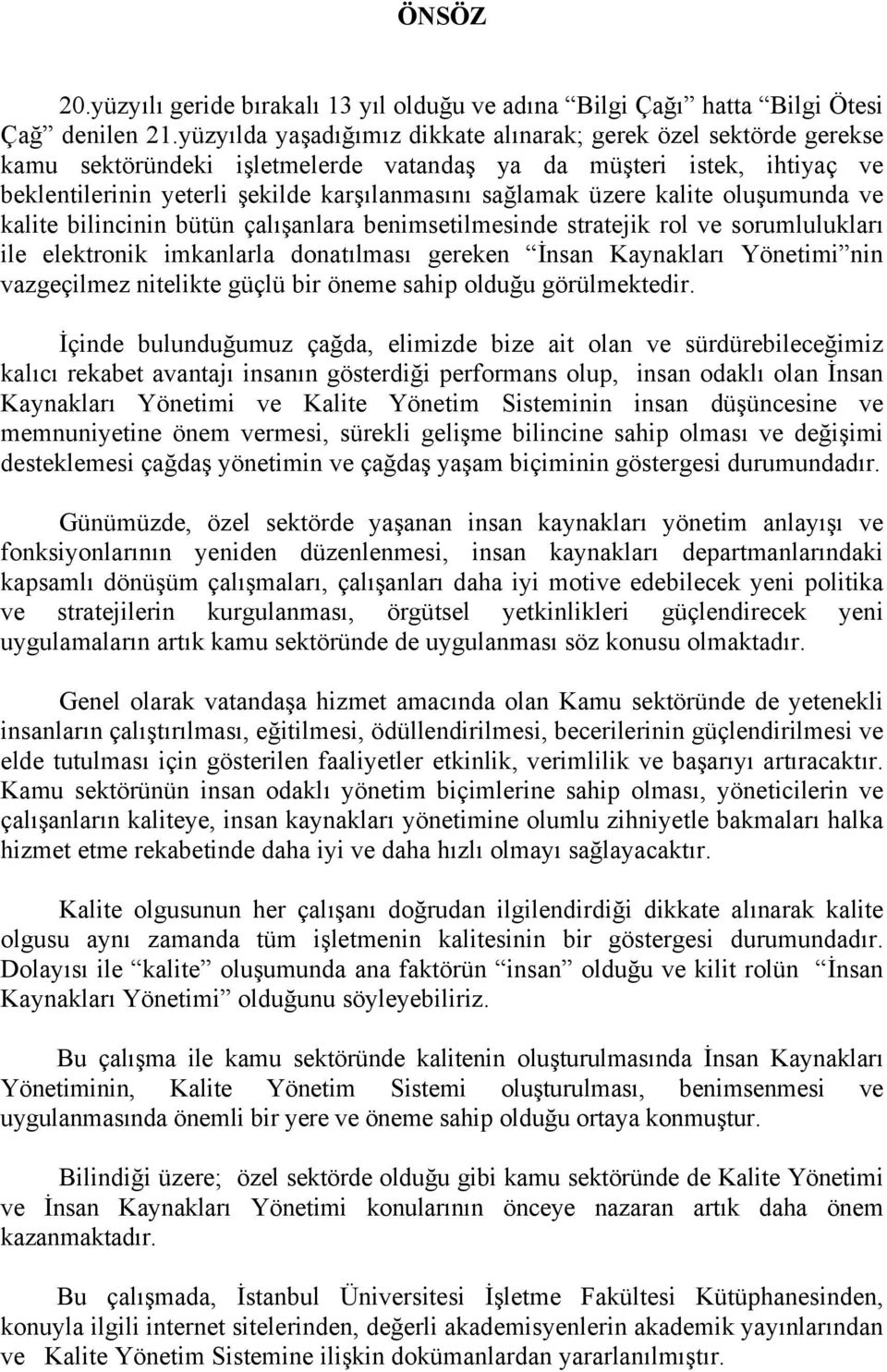 üzere kalite oluşumunda ve kalite bilincinin bütün çalışanlara benimsetilmesinde stratejik rol ve sorumlulukları ile elektronik imkanlarla donatılması gereken İnsan Kaynakları Yönetimi nin