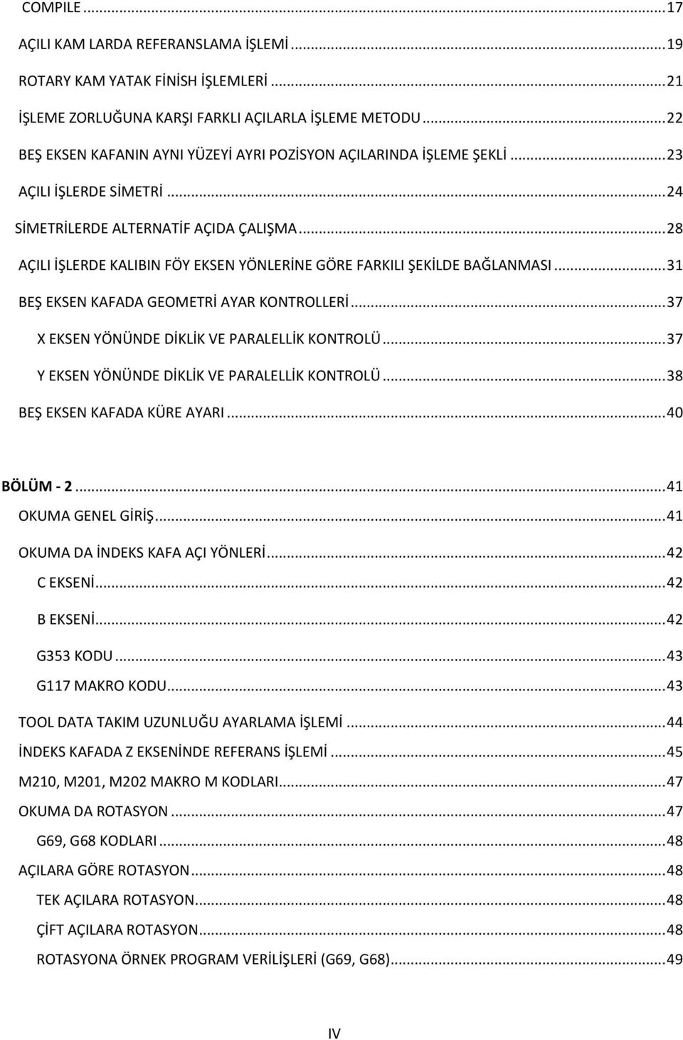 .. 28 AÇILI İŞLERDE KALIBIN FÖY EKSEN YÖNLERİNE GÖRE FARKILI ŞEKİLDE BAĞLANMASI... 31 BEŞ EKSEN KAFADA GEOMETRİ AYAR KONTROLLERİ... 37 X EKSEN YÖNÜNDE DİKLİK VE PARALELLİK KONTROLÜ.