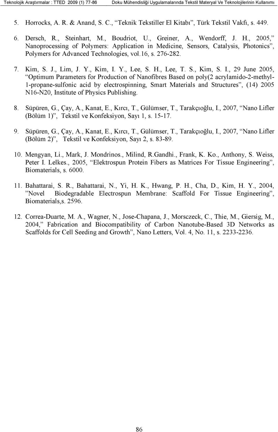 , 2005, Nanoprocessing of Polymers: Application in Medicine, Sensors, Catalysis, Photonics, Polymers for Advanced Technologies, vol.16, s. 276-282. 7. Kim, S. J., Lim, J. Y., Kim, I. Y., Lee, S. H.