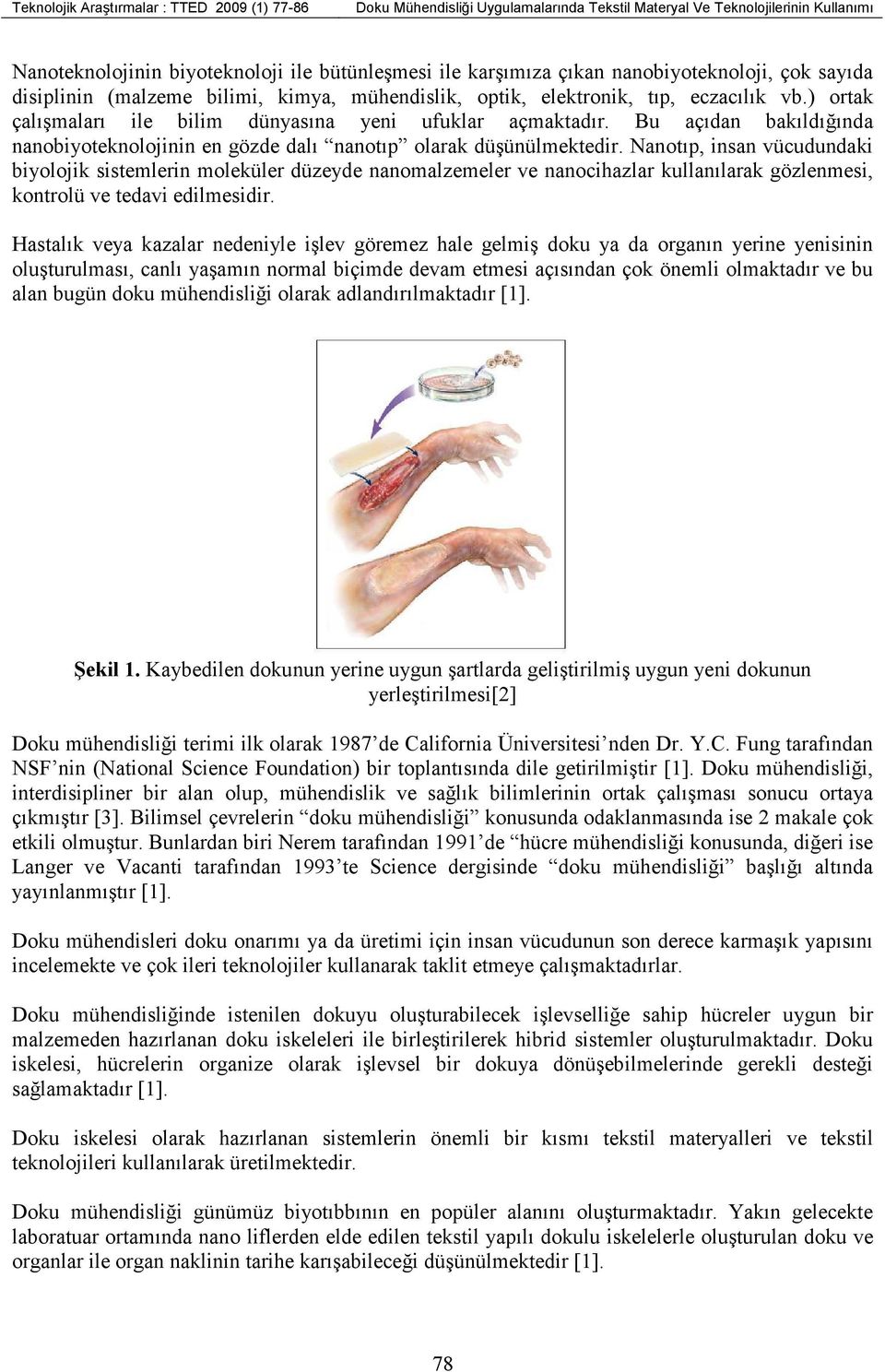 Bu açıdan bakıldığında nanobiyoteknolojinin en gözde dalı nanotıp olarak düşünülmektedir.