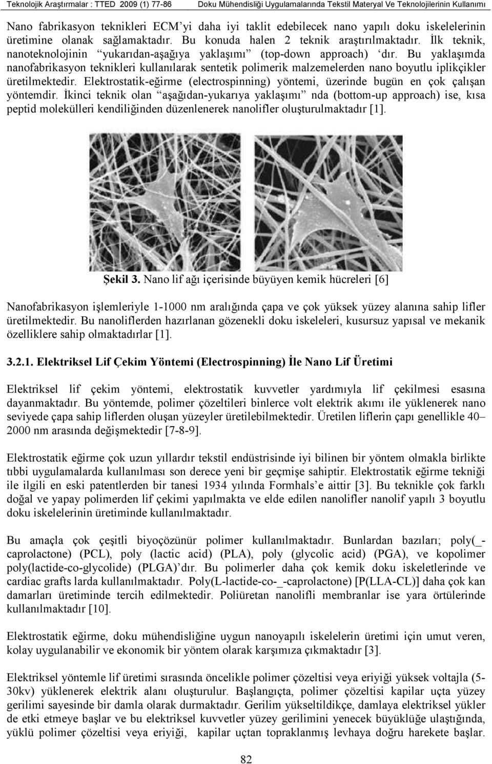 Bu yaklaşımda nanofabrikasyon teknikleri kullanılarak sentetik polimerik malzemelerden nano boyutlu iplikçikler üretilmektedir.