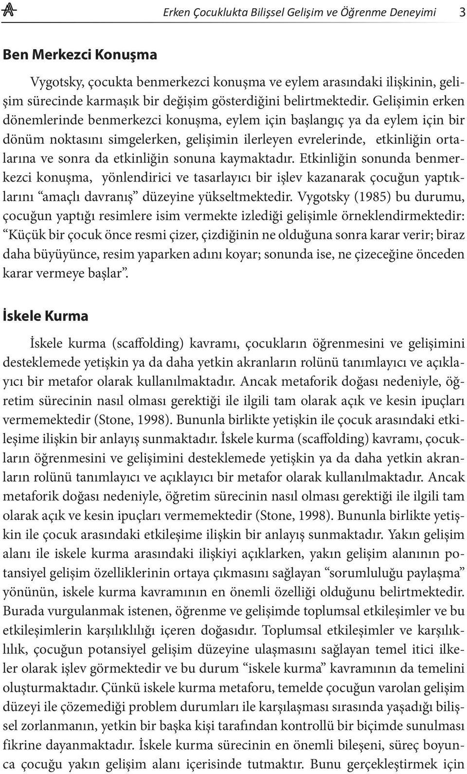 Gelişimin erken dönemlerinde benmerkezci konuşma, eylem için başlangıç ya da eylem için bir dönüm noktasını simgelerken, gelişimin ilerleyen evrelerinde, etkinliğin ortalarına ve sonra da etkinliğin