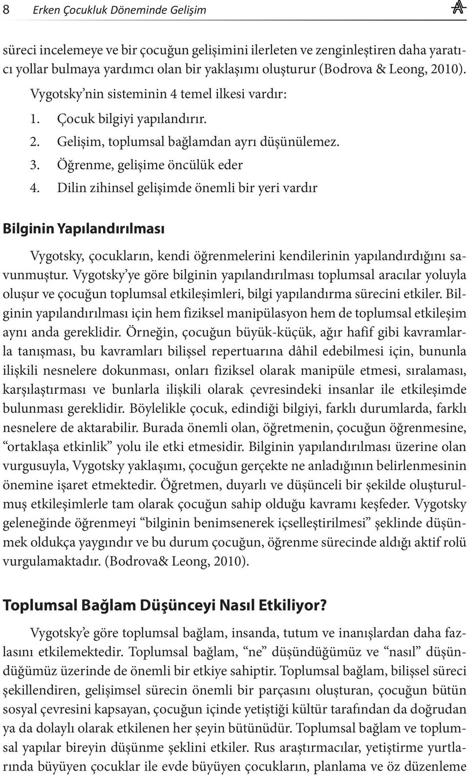 Dilin zihinsel gelişimde önemli bir yeri vardır Bilginin Yapılandırılması Vygotsky, çocukların, kendi öğrenmelerini kendilerinin yapılandırdığını savunmuştur.