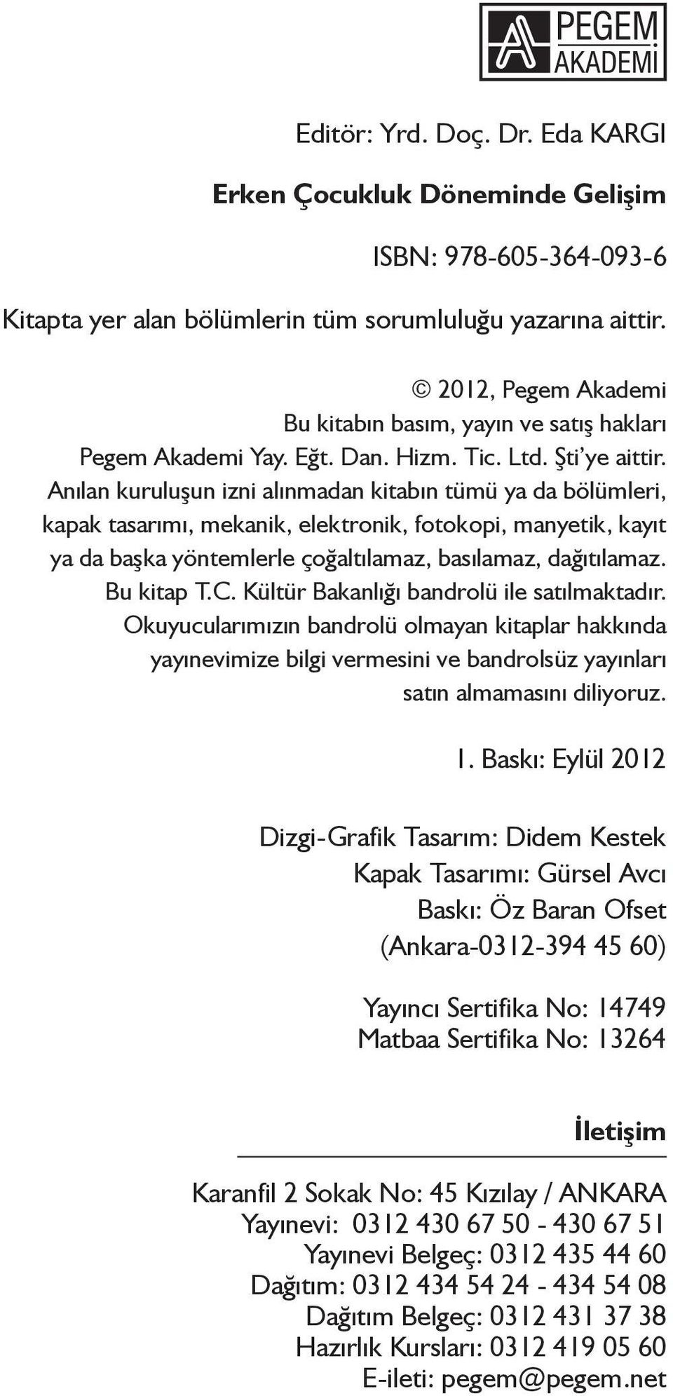 Anılan kuruluşun izni alınmadan kitabın tümü ya da bölümleri, kapak tasarımı, mekanik, elektronik, fotokopi, manyetik, kayıt ya da başka yöntemlerle çoğaltılamaz, basılamaz, dağıtılamaz. Bu kitap T.C.