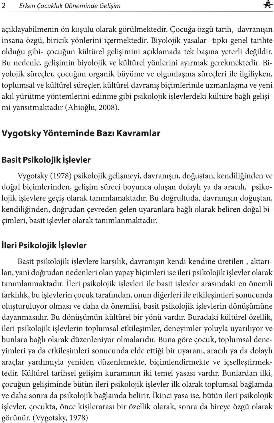 Biyolojik süreçler, çocuğun organik büyüme ve olgunlaşma süreçleri ile ilgiliyken, toplumsal ve kültürel süreçler, kültürel davranış biçimlerinde uzmanlaşma ve yeni akıl yürütme yöntemlerini edinme