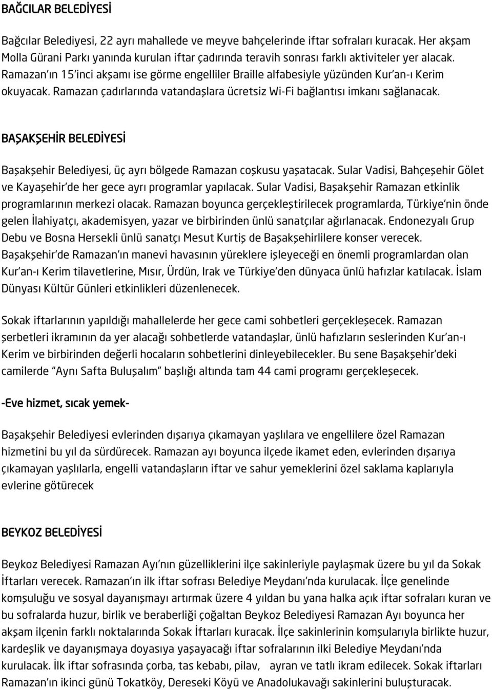 Ramazan'ın 15'inci akşamı ise görme engelliler Braille alfabesiyle yüzünden Kur'an-ı Kerim okuyacak. Ramazan çadırlarında vatandaşlara ücretsiz Wi-Fi bağlantısı imkanı sağlanacak.