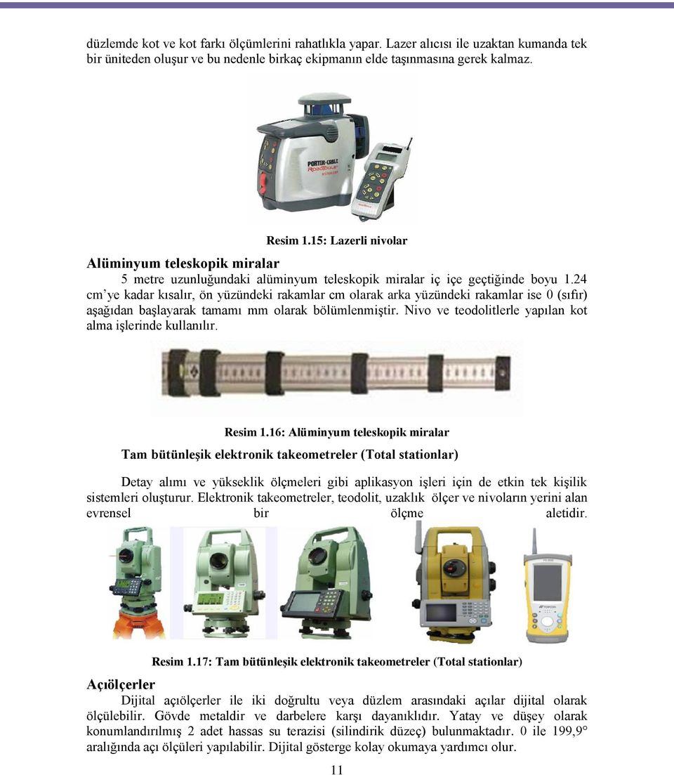 24 cm ye kadar kısalır, ön yüzündeki rakamlar cm olarak arka yüzündeki rakamlar ise 0 (sıfır) aşağıdan başlayarak tamamı mm olarak bölümlenmiştir.