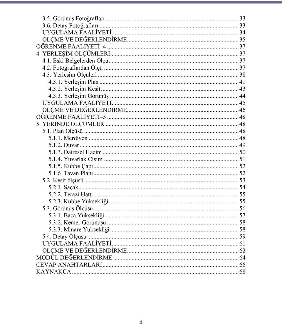 .. 46 ÖĞRENME FAALİYETİ 5... 48 5. YERİNDE ÖLÇÜMLER... 48 5.1. Plan Ölçüsü... 48 5.1.1. Merdiven... 48 5.1.2. Duvar... 49 5.1.3. Dairesel Hacim... 50 5.1.4. Yuvarlak Cisim... 51 5.1.5. Kubbe Çapı.