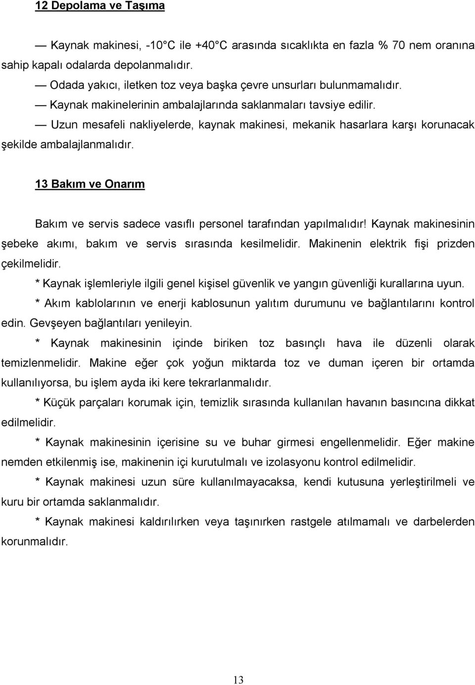 Uzun mesafeli nakliyelerde, kaynak makinesi, mekanik hasarlara karşı korunacak şekilde ambalajlanmalıdır. 13 Bakım ve Onarım Bakım ve servis sadece vasıflı personel tarafından yapılmalıdır!