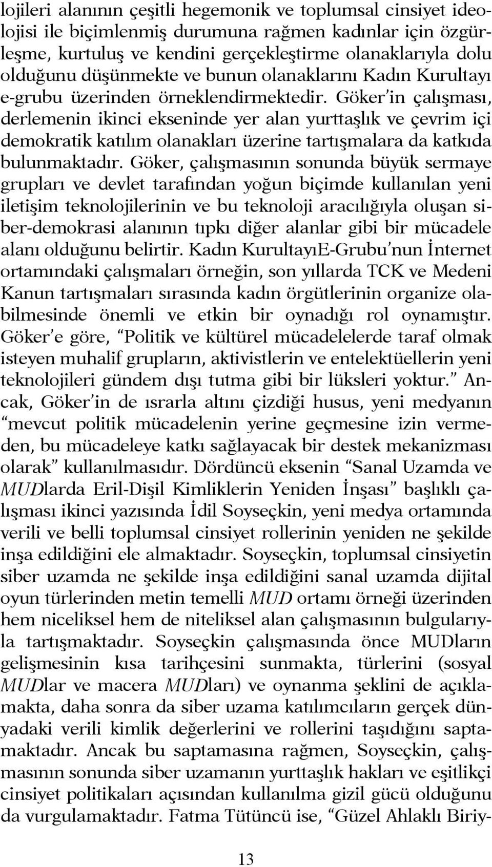 Göker in çalışması, derlemenin ikinci ekseninde yer alan yurttaşlık ve çevrim içi demokratik katılım olanakları üzerine tartışmalara da katkıda bulunmaktadır.