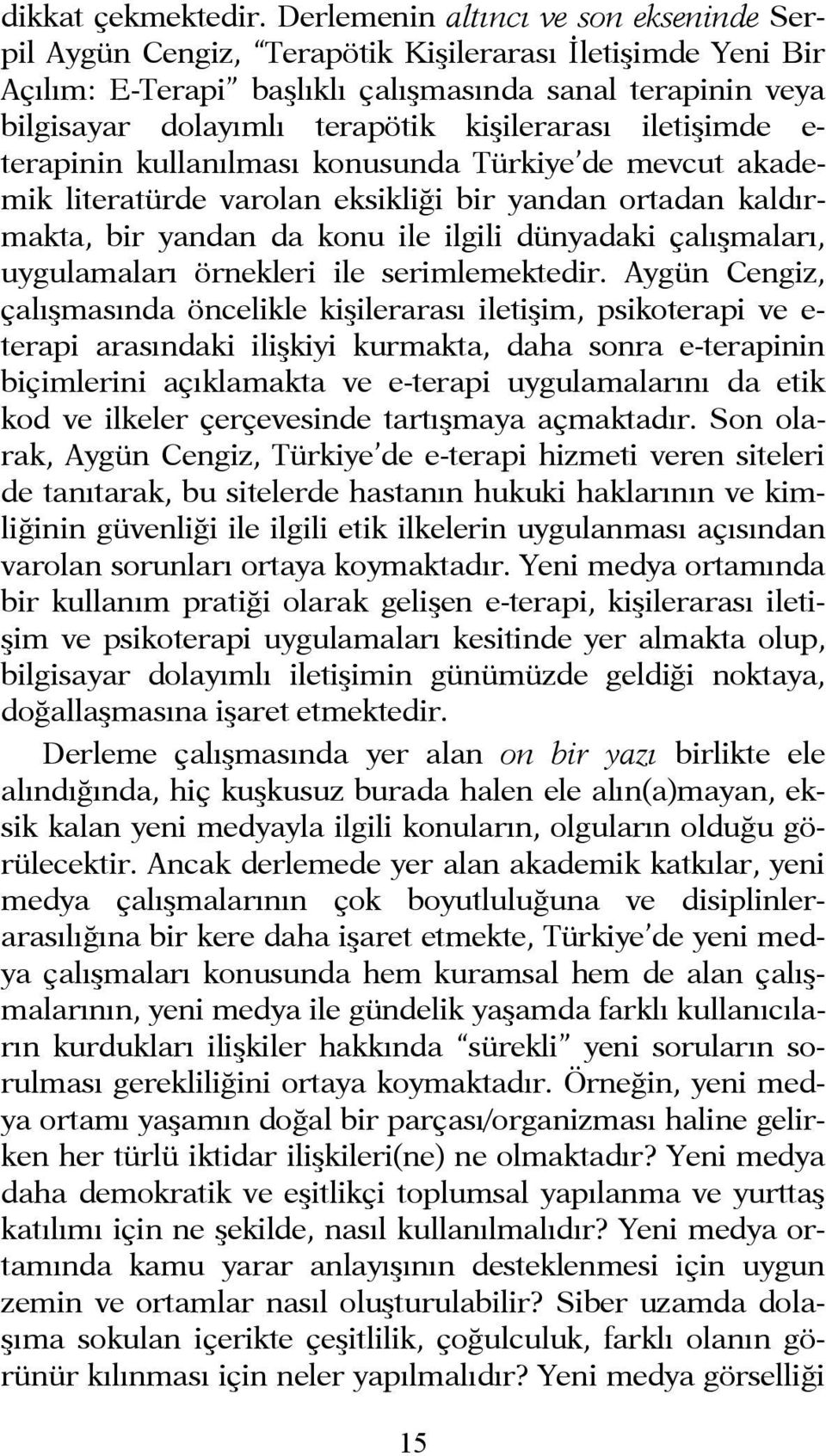 kişilerarası iletişimde e- terapinin kullanılması konusunda Türkiye de mevcut akademik literatürde varolan eksikliği bir yandan ortadan kaldırmakta, bir yandan da konu ile ilgili dünyadaki