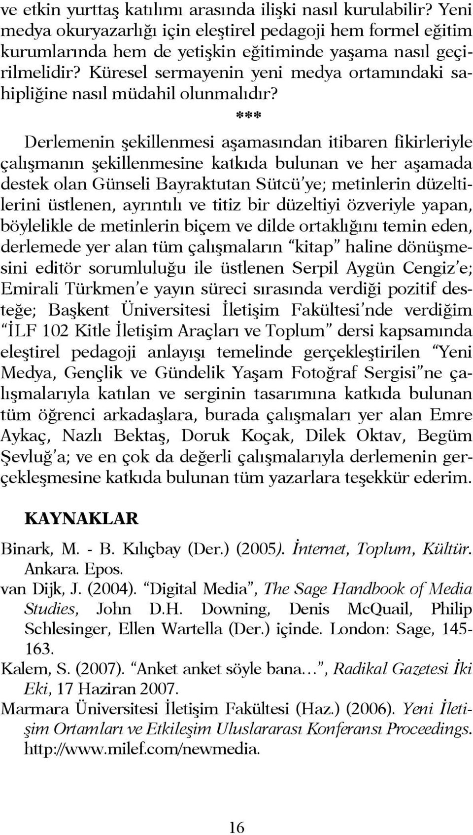 *** Derlemenin şekillenmesi aşamasından itibaren fikirleriyle çalışmanın şekillenmesine katkıda bulunan ve her aşamada destek olan Günseli Bayraktutan Sütcü ye; metinlerin düzeltilerini üstlenen,