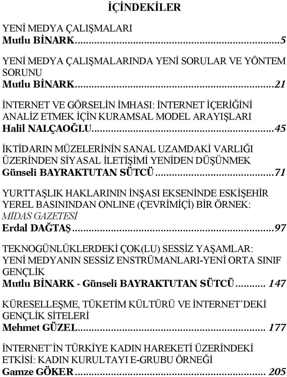 ..45 İKTİDARIN MÜZELERİNİN SANAL UZAMDAKİ VARLIĞI ÜZERİNDEN SİYASAL İLETİŞİMİ YENİDEN DÜŞÜNMEK Günseli BAYRAKTUTAN SÜTCÜ.