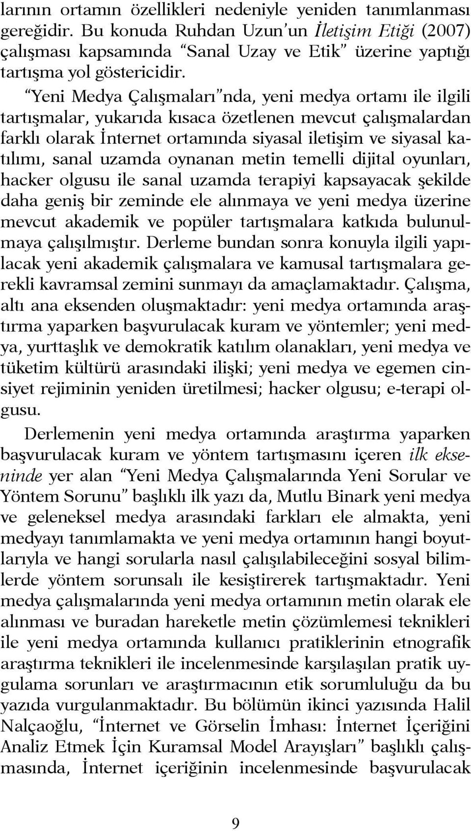 uzamda oynanan metin temelli dijital oyunları, hacker olgusu ile sanal uzamda terapiyi kapsayacak şekilde daha geniş bir zeminde ele alınmaya ve yeni medya üzerine mevcut akademik ve popüler