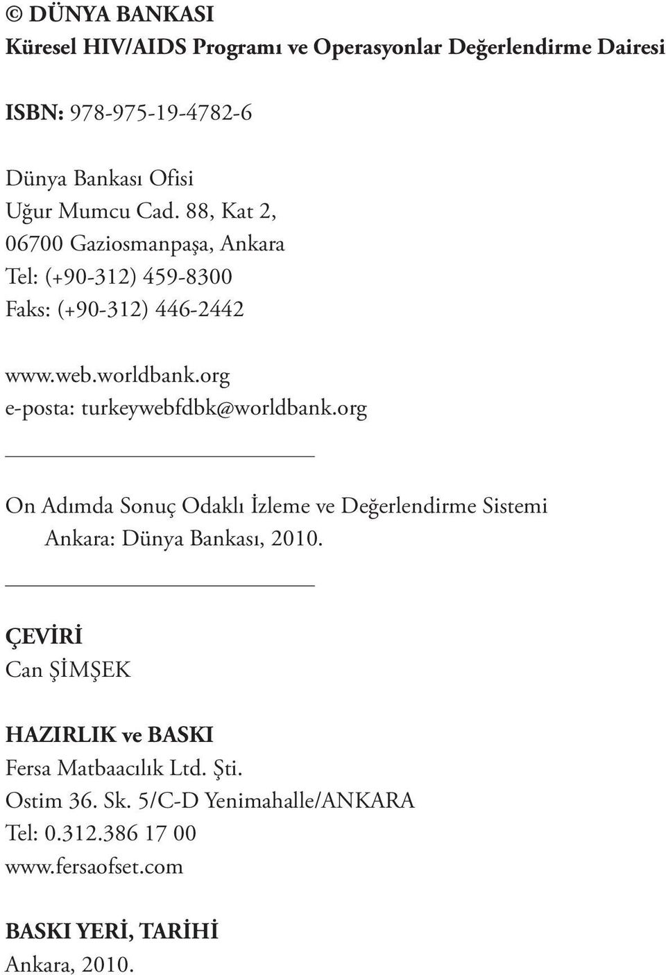 org e-posta: turkeywebfdbk@worldbank.org On Adımda Sonuç Odaklı İzleme ve Değerlendirme Sistemi Ankara: Dünya Bankası, 2010.