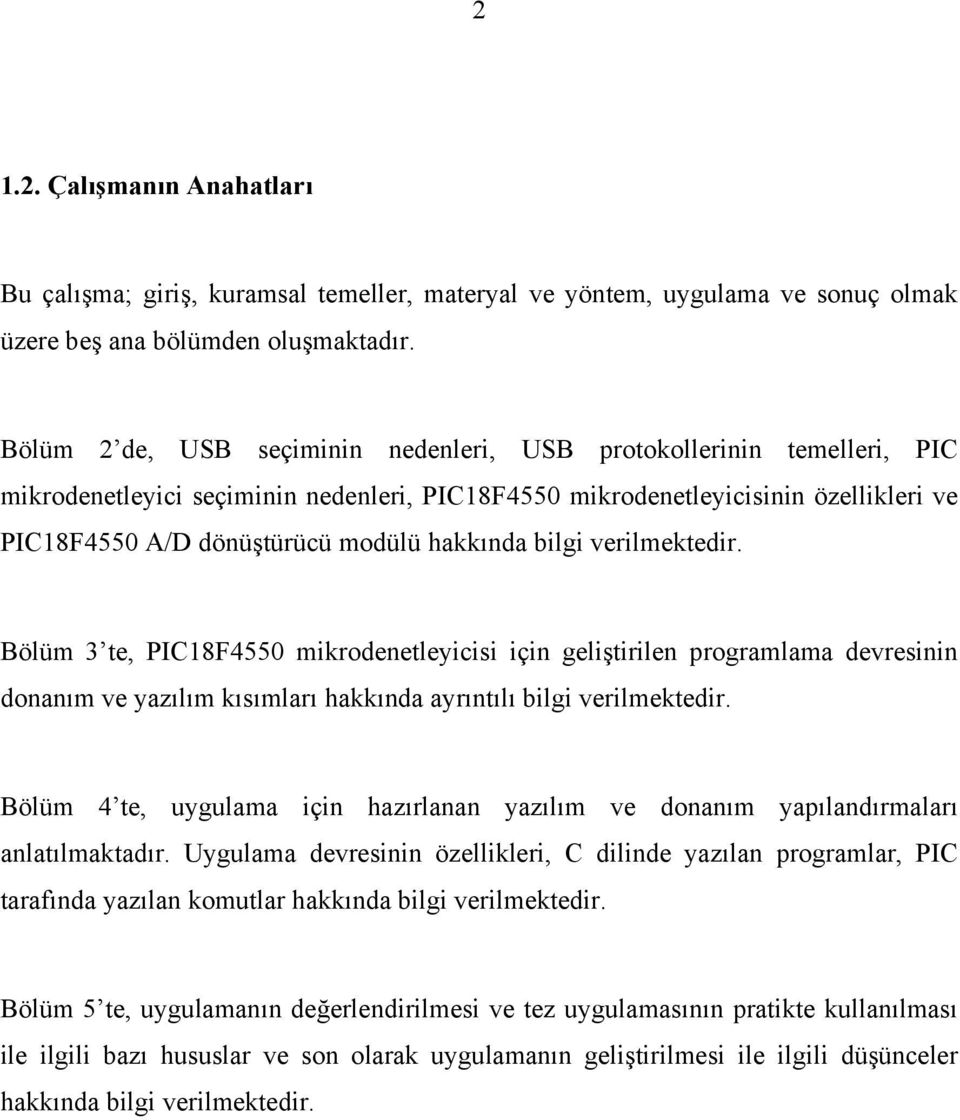 hakkında bilgi verilmektedir. Bölüm 3 te, PIC18F4550 mikrodenetleyicisi için geliştirilen programlama devresinin donanım ve yazılım kısımları hakkında ayrıntılı bilgi verilmektedir.